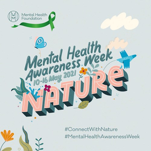 A colourful graphic by the Mental Health Foundation, advertising Mental Health Awareness Week 10 to 16 May 2021. Nature #ConnectWithNature #MentalHealthAwarenessWeek