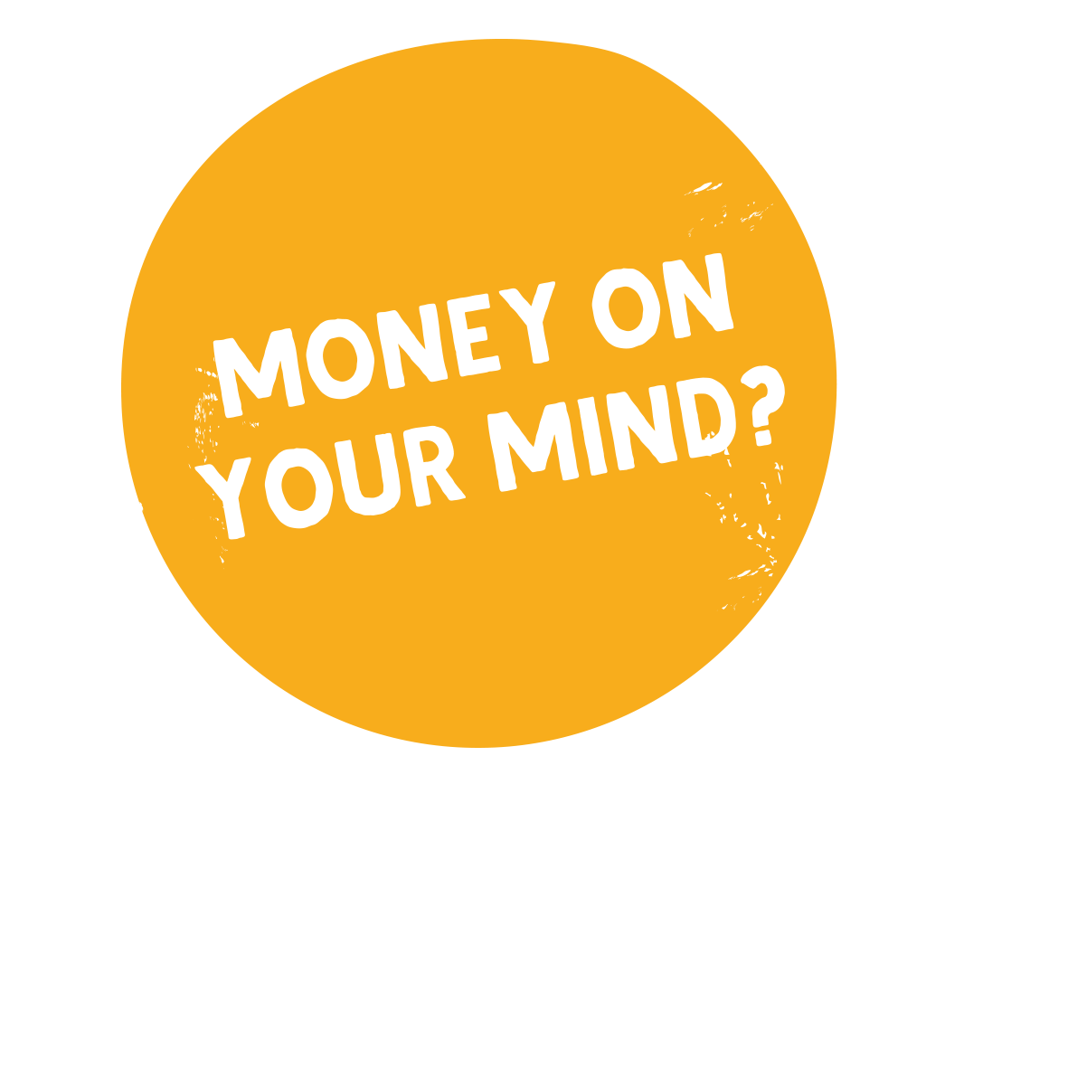 An orange cartoon bubble man containing the words money on your mind?
