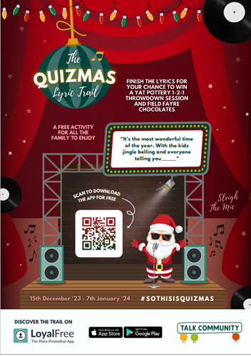 The Quizmas Lyric Trail Finish the lyrics for your chance to win a Yat Pottery 1-2-1 Throwdown Session and Field and Fayre Chocolates A free acitivity for all the family to enjoy. 'Its the most wonderful time of the year. With the kids jingle belling and everyone telling you_____' Scan [QR code] to download the app for free 15th December - 7th January Discover the trail on Loyal Free + Talk Community logo
